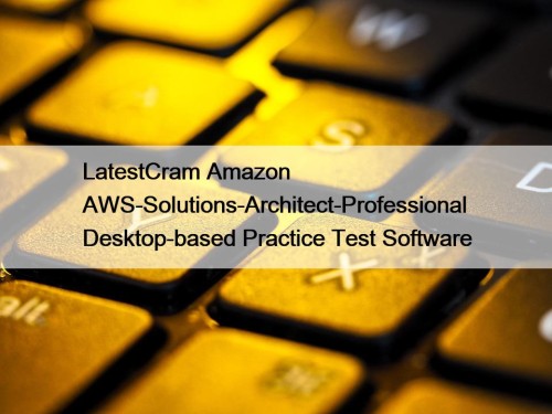 LatestCram Amazon AWS-Solutions-Architect-Professional Desktop-based Practice Test Software
