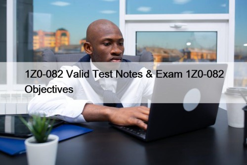 1Z0-082 Valid Test Notes & Exam 1Z0-082 Objectives