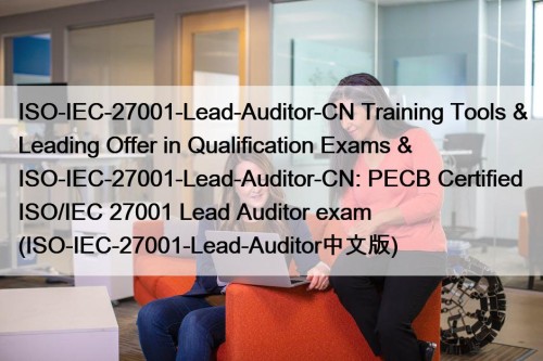 ISO-IEC-27001-Lead-Auditor-CN Training Tools & Leading Offer in Qualification ...