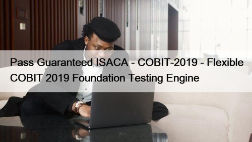 Pass Guaranteed ISACA - COBIT-2019 - Flexible COBIT ...